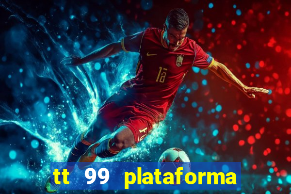 tt 99 plataforma de jogos